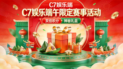 C7娱乐端午限定赛事活动，双倍积分与神秘礼盒